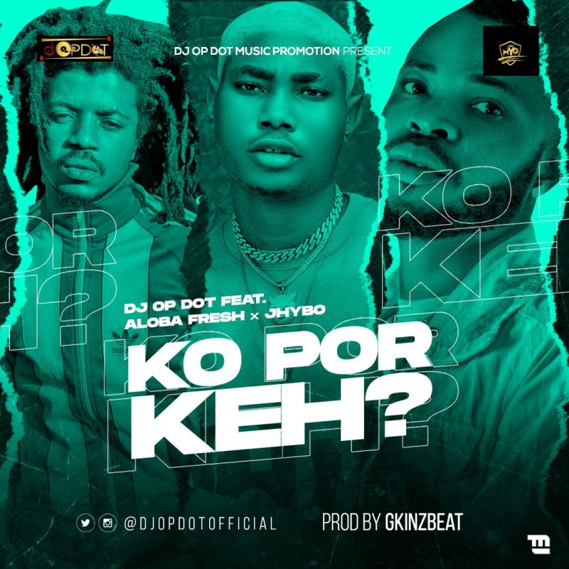 DJ OP Dot – Ko Por Keh Ft. Aloba Fresh & Jhybo