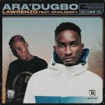 Lawrenzo – Ara’dugbo lyrics ft. Zinoleesky