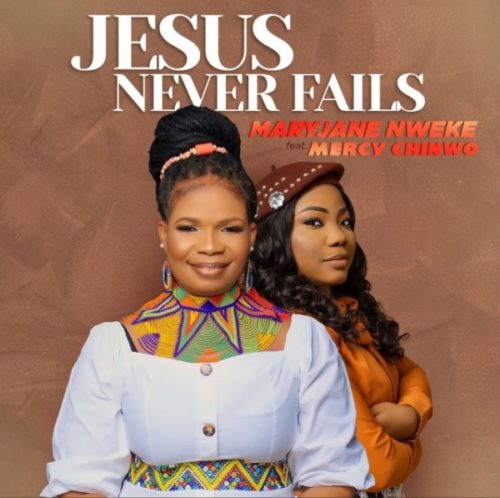 MaryJane Nweke – Jesus Never Fails lyrics Ft Mercy Chinwo