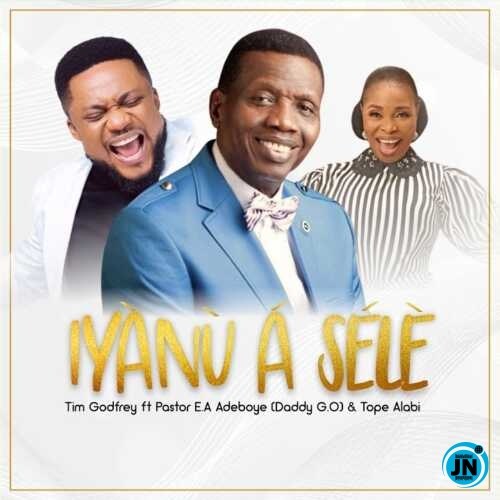 Tim Godfrey – Iyanu A Sele ft. Pastor E.A Adeboye & Tope Alabi