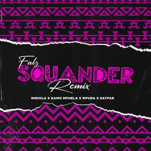 Falz – Squander (Remix) Lyrics ft Niniola, Kamo Mphela, Mpura, Sayfar