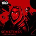 T.I Blaze – Sometimes ft. Olamide