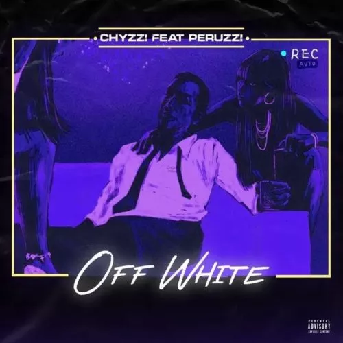 Chyzzi ft Peruzzi – Offwhite