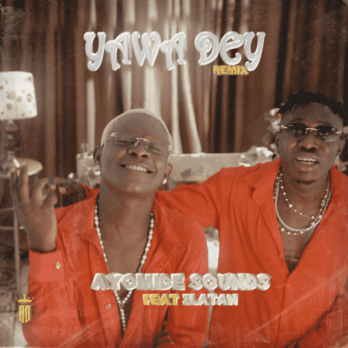 Ayomide Sounds ft. Zlatan – Yawa Dey (Remix)