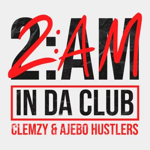 [Lyrics] Clemzy ft Ajebo Hustlers – 2:AM In Da Club