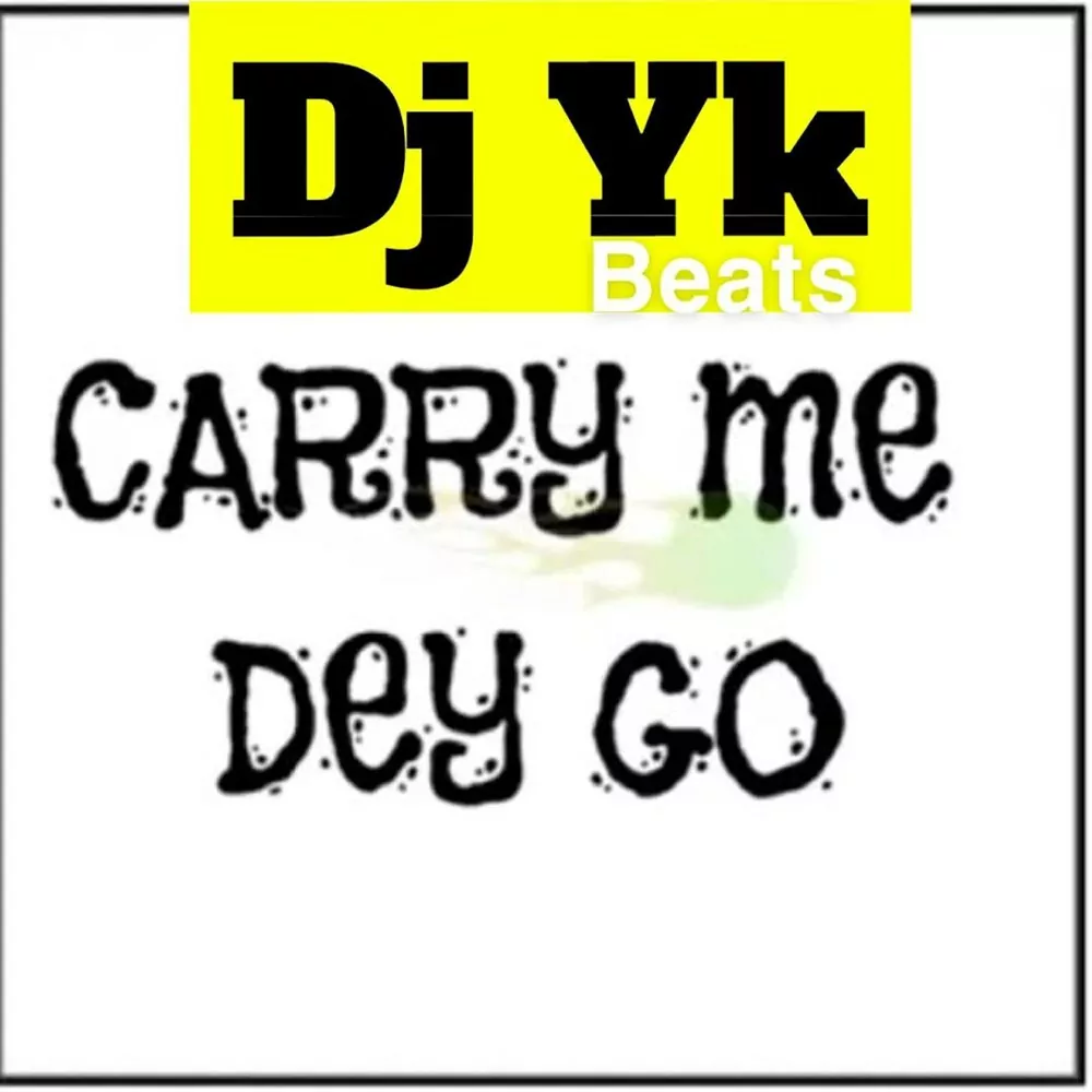 DJ YK Beats – Carry Me Dey Go