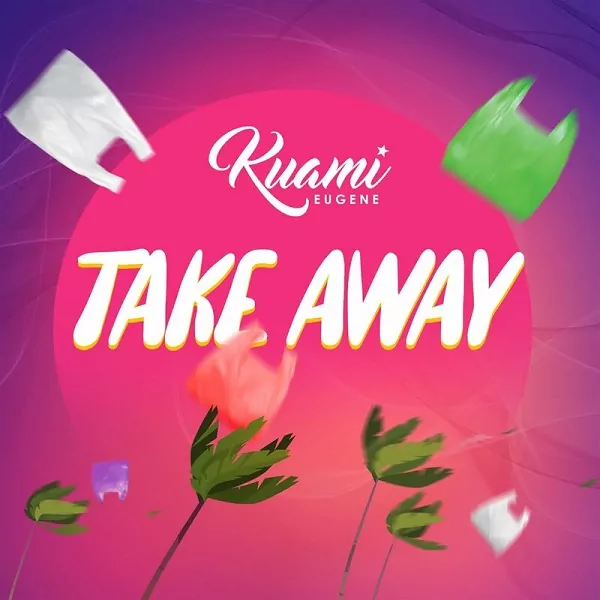 Take Away Lyrics by Kuami Eugene