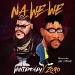 Whitemoney ft Zoro – Na We-We