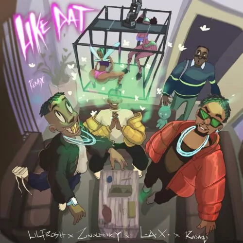 – Like Dat (Remix) ft. Zinoleesky, L.A.X, Rasaqi NFG