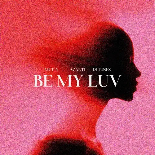 [Lyrics] Mut4y ft. Azanti, DJ Tunez – Be My Luv