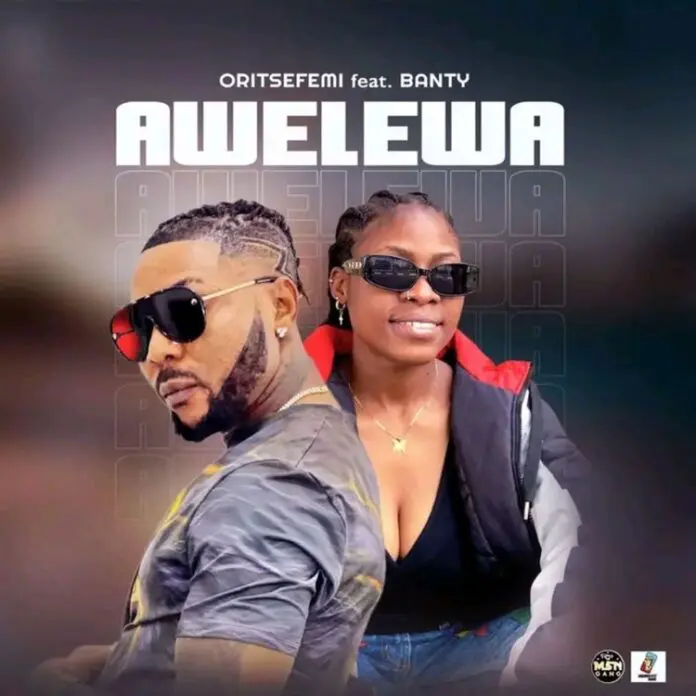 Oritse Femi – Awelewa ft. Banty