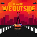 [Lyrics] Olamide – We Outside