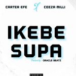 Ikebe Supa Lyrics by Carter Efe ft. Ceeza Milli.