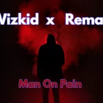 Wizkid – Man On Pain ft. Rema