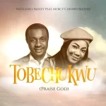 Nathaniel Bassey – Tobechukwu (Praise God) ft. Mercy Chinwo