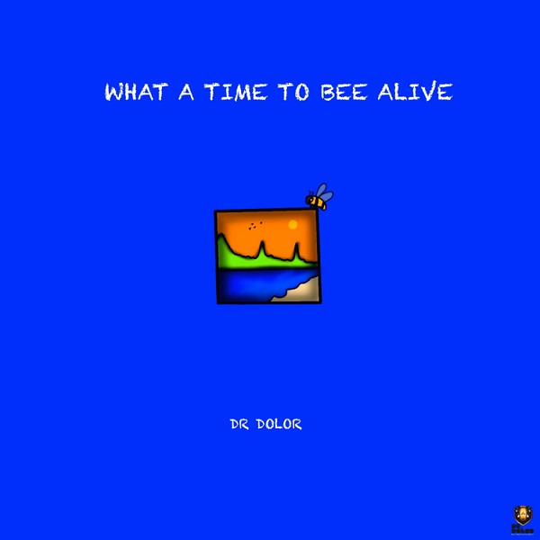 Dr Dolor – What A Time To Bee Alive Album (Deluxe)