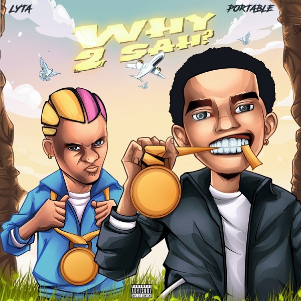 Lyta – Why 2 Sah? ft. Portable