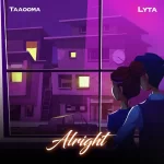 [Lyrics] Taaooma – Alright ft. Lyta