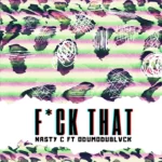 [Lyrics] Nasty C – Fuck That (Remix) ft. ODUMODUBLVCK