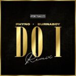 [Lyrics] Phyno – Do I (Remix) ft. Burna Boy