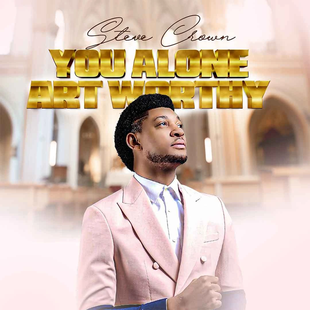 Lyrics] Steve Crown – You Alone Art Worthy