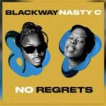 [Lyrics] Blackway, Nasty C – No Regrets